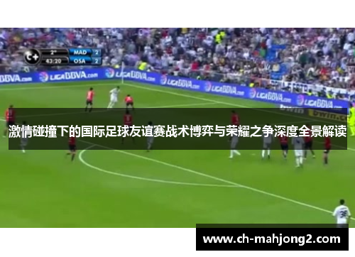 激情碰撞下的国际足球友谊赛战术博弈与荣耀之争深度全景解读