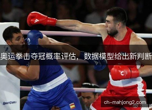 奥运拳击夺冠概率评估，数据模型给出新判断